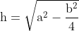 \mathrm{h = \sqrt{a^2 - \frac{b^2}{4}}}